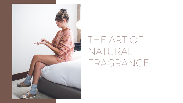 Discover the ART of Natural Fragrance